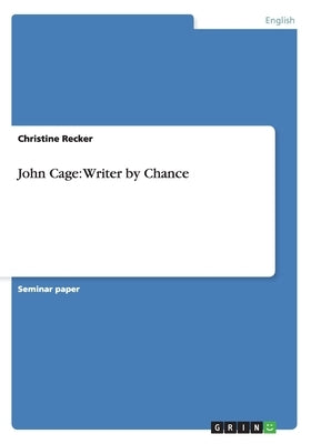 John Cage: Writer by Chance by Recker, Christine