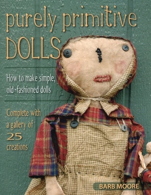 Purely Primitive Dolls: How to Make Simple, Old-Fashioned Dolls by Moore, Barb