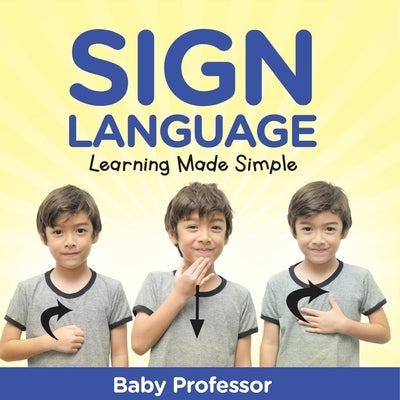 Sign Language Workbook for Kids - Learning Made Simple by Baby Professor