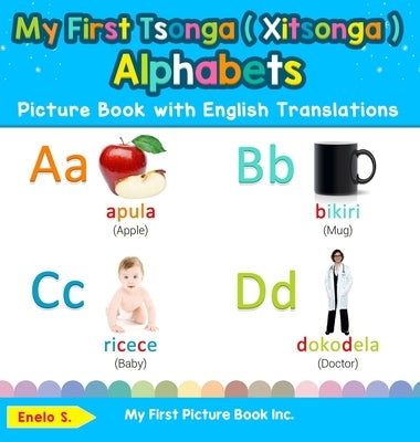 My First Tsonga ( Xitsonga ) Alphabets Picture Book with English Translations: Bilingual Early Learning & Easy Teaching Tsonga ( Xitsonga ) Books for by S, Enelo