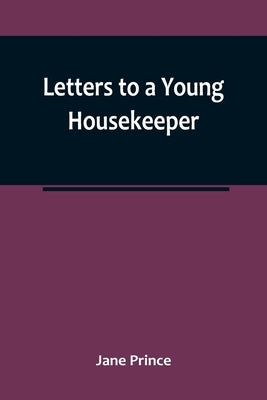 Letters to a Young Housekeeper by Prince, Jane