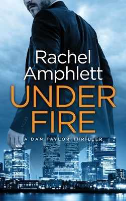 Under Fire: A Dan Taylor thriller by Amphlett, Rachel