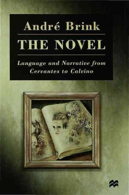 The Novel: Language and Narrative from Cervantes to Calvino by Brink, André