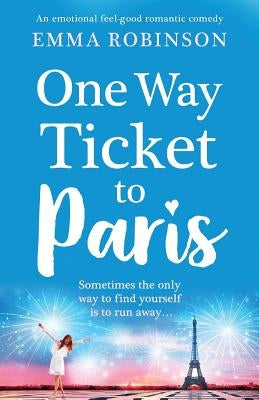 One Way Ticket to Paris: An Emotional, Feel-Good Romantic Comedy by Robinson, Emma