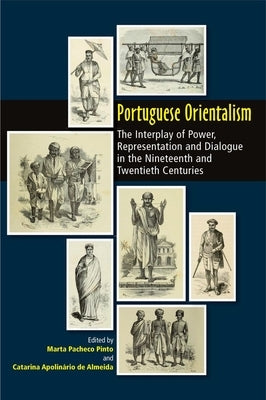 Portuguese Orientalism: The Interplay of Power, Representation and Dialogue in the Nineteenth and Twentieth Centuries by Pinto, Marta Pacheco