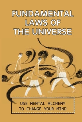 Fundamental Laws Of The Universe: Use Mental Alchemy To Change Your Mind: Spiritual Journey Guide by Rondinelli, Robbie