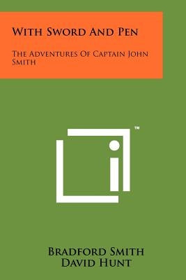 With Sword And Pen: The Adventures Of Captain John Smith by Smith, Bradford