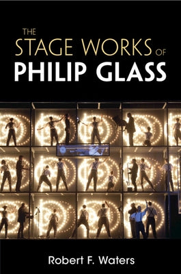 The Stage Works of Philip Glass by Waters, Robert F.