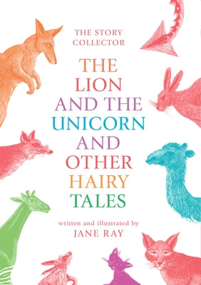 The Lion and the Unicorn and Other Hairy Tales by Ray, Jane