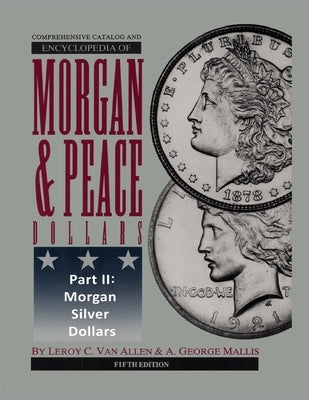 Comprehensive Catalog and Encyclopedia of Morgan & Peace Silver Dollars 5th Edition-Part II by Van Allen, Leroy C.