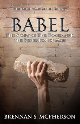 Babel: The Story of the Tower and the Rebellion of Mankind by McPherson, Brennan S.