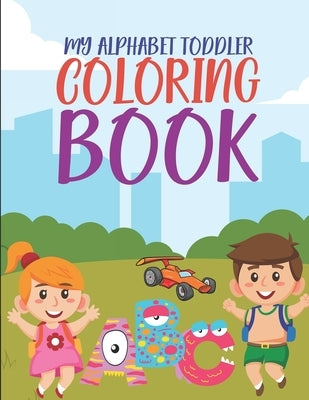 My Alphabet Toddler Coloring Book: ABC Coloring Book For Preschoolers, Workbook For Kids Ages 2-4, Fun Learning Activities For Children by Notesbo