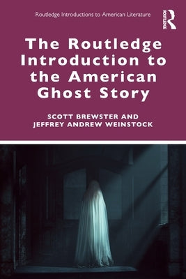 The Routledge Introduction to the American Ghost Story by Brewster, Scott