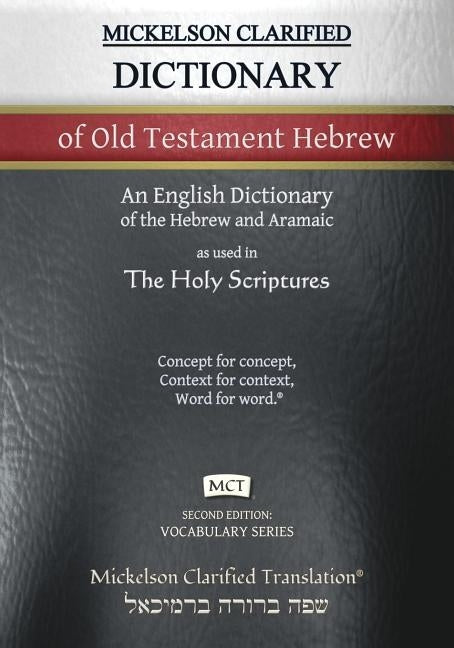 Mickelson Clarified Dictionary of Old Testament Hebrew, MCT: A Hebrew to English Dictionary of the Clarified Textus Receptus by Mickelson, Jonathan K.