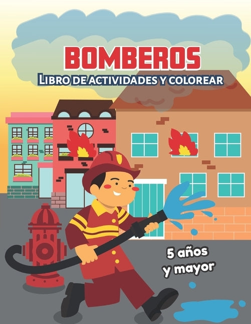 Bomberos: Libro de actividades y colorear 5 años y mayor: Firefighters en Español, Abecedario, sopa de de letras, Numeros, Patro by Little Hands Press