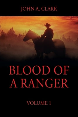 Blood of a Ranger: Volume 1 by Clark, John a.