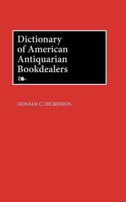 Dictionary of American Antiquarian Bookdealers by Dickinson, Donald C.