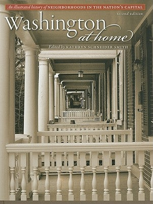 Washington at Home: An Illustrated History of Neighborhoods in the Nation's Capital by Smith, Kathryn S.