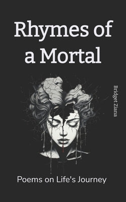 Rhymes of a Mortal: Poems on Life's Journey by Ziana, Bridget