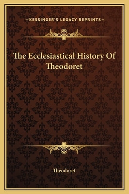 The Ecclesiastical History Of Theodoret by Theodoret