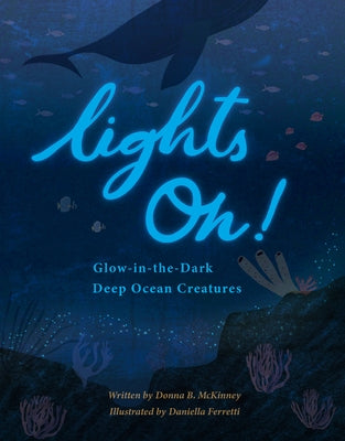 Lights On!: Glow-In-The-Dark Deep Ocean Creatures by B. McKinney, Donna