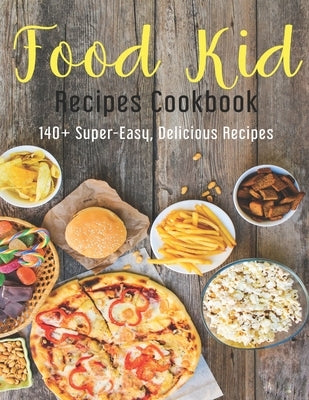 Food Kid Recipes Cookbook: 140+ Super-Easy, Delicious Recipes by Herrera, Ricardo