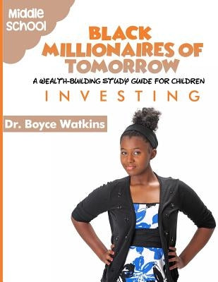 The Black Millionaires of Tomorrow: A Wealth-Building Study Guide for Children (Grades 6th - 8th): Investing by Watkins, Boyce D.