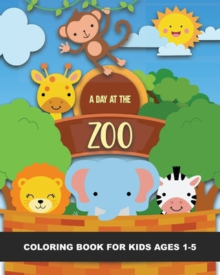 A Day at the Zoo Coloring Book for Kids Ages 1-5: Lions, Tigers, Monkeys, Elephant, Kangaroo, Emu, Horse, Goat, Pigs, Rhino, and More - Fun & Simple I by Truly, Years