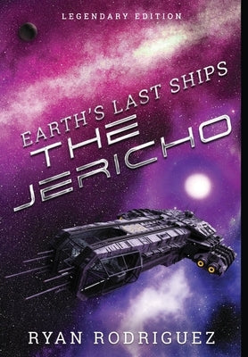 Earth's Last Ships: The Jericho: Legendary Edition by Rodriguez, Ryan