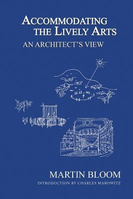 Accommodating the Lively Arts: An Architect's View by Bloom, Martin