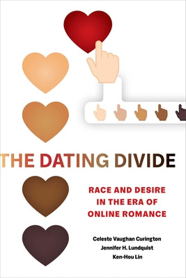 The Dating Divide: Race and Desire in the Era of Online Romance by Curington, Celeste Vaughan