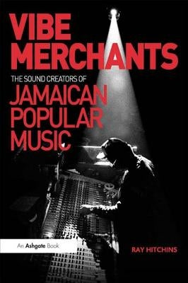 Vibe Merchants: The Sound Creators of Jamaican Popular Music by Hitchins, Ray