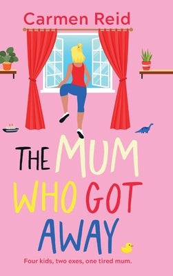 The Mum Who Got Away by Reid, Carmen