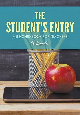 The Student's Entry: A Record Book for Teachers by Activinotes