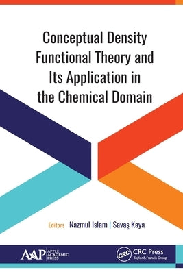 Conceptual Density Functional Theory and Its Application in the Chemical Domain by Islam, Nazmul