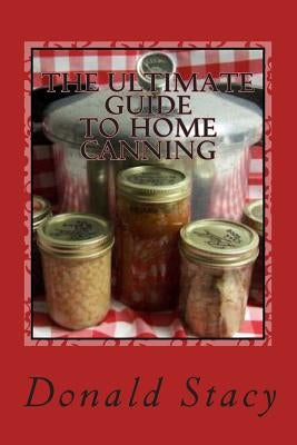 The Ultimate Guide To Home Canning by Stacy Sr, Donald E.