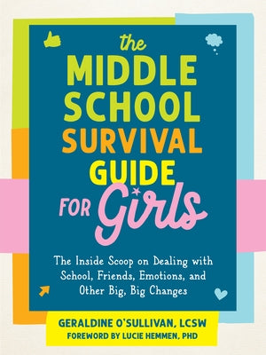 The Middle School Survival Guide for Girls: The Inside Scoop on Dealing with School, Friends, Emotions, and Other Big, Big Changes by O'Sullivan, Geraldine