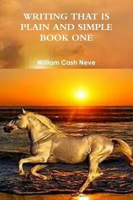 Writing That Is Plain and Simple Book One by Neve, William Cash