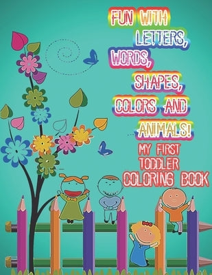 Fun with Letters, Words, Shapes, Colors And Animals! My First Toddler Coloring Book: Alphabet kids activity books ages 3-5 with more then 100 Words 26 by Book, Cute Kids Coloring