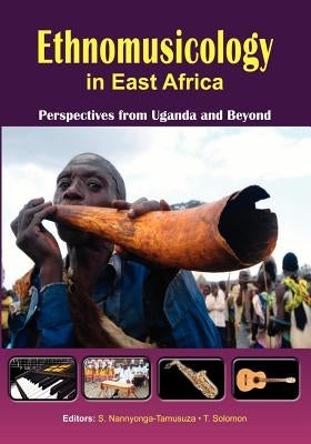 Ethnomusicology in East Africa Perspectives from Uganda and Beyond by Nannyonga-Tamusuza, Sylvia