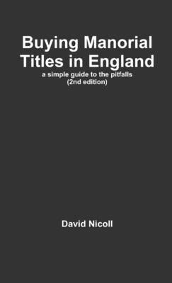 Buying Manorial Titles in England: a simple guide to the pitfalls by Nicoll, David