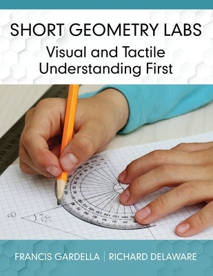 Short Geometry Labs: Visual and Tactile Understanding First by Gardella, Francis