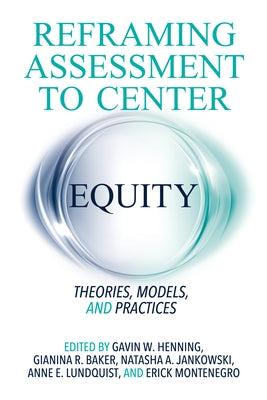 Reframing Assessment to Center Equity: Theories, Models, and Practices by Henning, Gavin W.