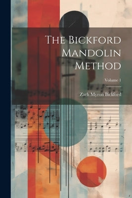 The Bickford Mandolin Method; Volume 1 by Bickford, Zarh Myron