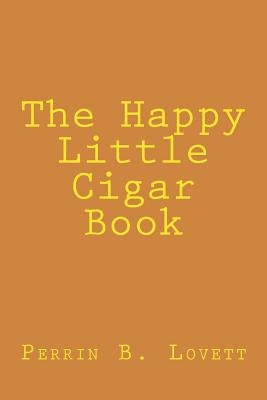 The Happy Little Cigar Book by Lovett, Perrin B.