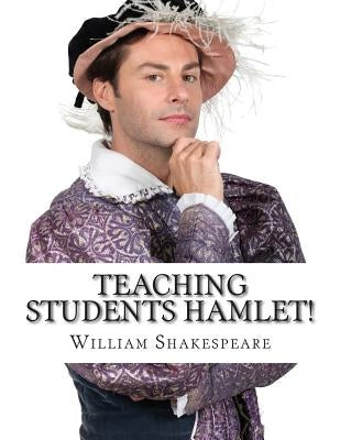 Teaching Students Hamlet!: A Teacher's Guide to Shakespeare's Play (Includes Lesson Plans, Discussion Questions, Study Guide, Biography, and Mode by Bookcaps