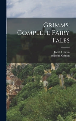 Grimms' Complete Fairy Tales by 1785-1863, Grimm Jacob