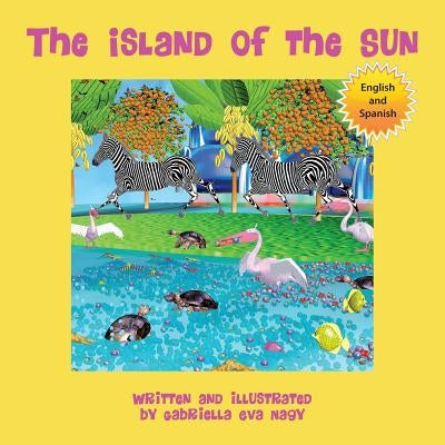 The Island of the Sun: (English-Spanish) by Nagy, Gabriella Eva