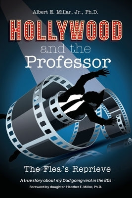 Hollywood and The Professor: The Flea's Reprieve by Millar, Albert E.