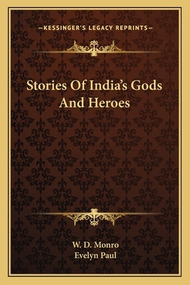 Stories Of India's Gods And Heroes by Monro, W. D.